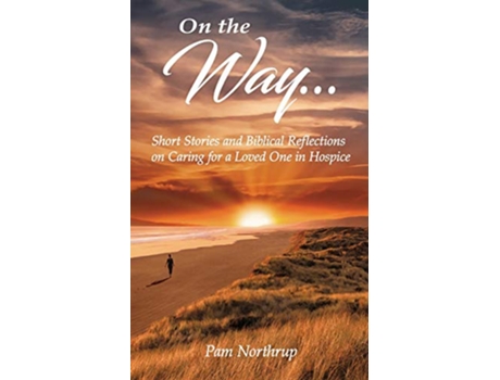 Livro On the Way Short Stories and Biblical Reflections on Caring for a Loved One in Hospice de Pam Northrup Pam Northrup (Inglês)