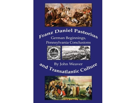 Livro Franz Daniel Pastorius And Transatlantic Culture German Beginnings, Pennsylvania Conclusions De John Weaver (inglês)
