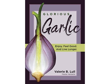 Livro Glorious Garlic Enjoy Feel Good and Live Longer de Valerie Lull (Inglês)