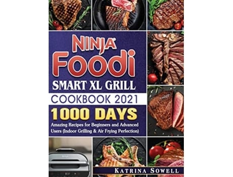 Livro Ninja Foodi Smart Xl Grill Cookbook 2021 1000-days Amazing Recipes For Beginners And Advanced Users De Katrina D Sowell (inglês - Capa Dura)