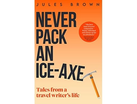 Livro Never Pack an IceAxe Tales From a Travel Writers Life Born to Travel de Jules Brown (Inglês)