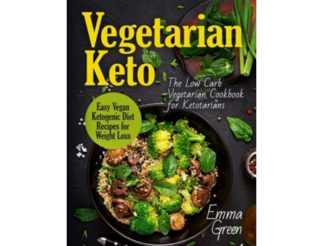 Livro Vegetarian Keto The Low Carb Vegetarian Cookbook For Ketotarians. Easy Vegan Ketogenic Diet Recipes For Weight Loss De Emma Green (inglês)