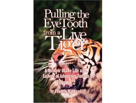 Livro Pulling the Eyetooth from a Live Tiger The Memoir of the Life and Labors of Adoniram Judson Vol2 de Francis Wayland (Inglês)