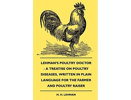 Livro Lehmans Poultry Doctor A Treatise On Poultry Diseases Written In Plain Language For The Farmer And Poultry Raiser de H H Lehman (Inglês)