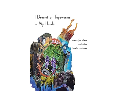 Livro I Dreamt Of Tapeworms In My Hands Poems For Aliens And Other Lovely Creatures De Lindsey Nelmar (inglês)