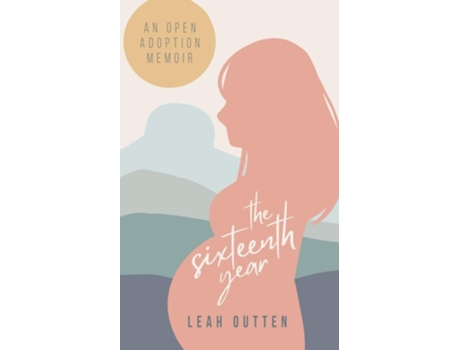 Livro The Sixteenth Year An Open Adoption Memoir de Leah Outten (Inglês)