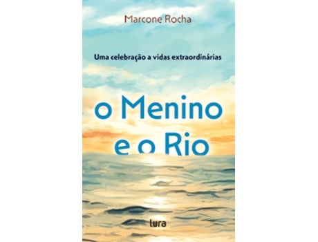 Livro O Menino E O Rio Uma Celebração A Vidas Extraordinárias De Marcone Rocha (português Do Brasil)