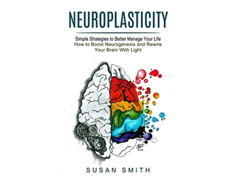 Livro Neuroplasticity Simple Strategies to Better Manage Your Life How to Boost Neurogenesis and Rewire Your Brain With Light de Susan Smith (Inglês)