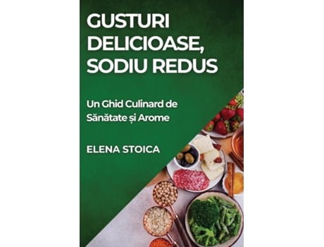 Livro Gusturi Delicioase, Sodiu Redus Un Ghid Culinard de Sanatate ?i Arome de Elena Stoica (Inglês)