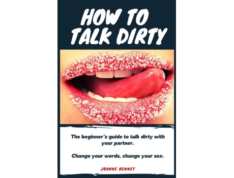 Livro How To Talk Dirty The Beginners Guide To Talk Dirty With Your Partner. De Joanne Bennet (inglês)