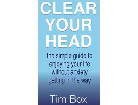 Livro Clear Your Head The simple guide to enjoying your life without anxiety getting in the way de Tim Box (Inglês - Capa Dura)