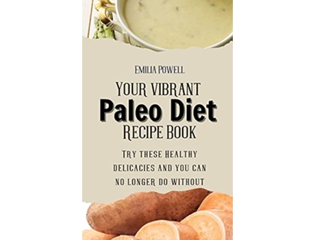 Livro Your vibrant Paleo Diet Recipe Book Try these Healthy delicacies and you can no longer do without de Emilia Powell (Inglês)