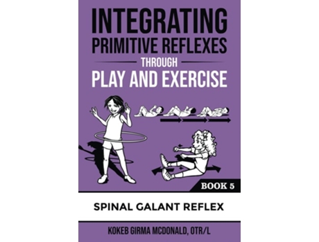 Livro Integrating Primitive Reflexes Through Play and Exercise An Interactive Guide to the Spinal Galant Reflex de Kokeb Girma McDonald (Inglês)