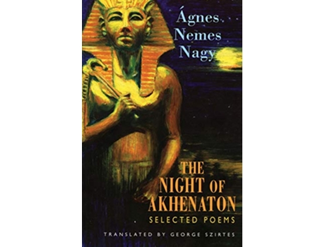 Livro The Night of Akhenaton Selected Poems de Ágnes Nemes Nagy (Inglês)