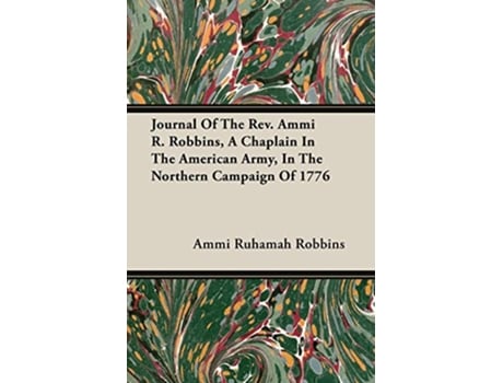 Livro Journal Of The Rev Ammi R Robbins A Chaplain In The American Army In The Northern Campaign Of 1776 de Ammi Ruhamah Robbins (Inglês)