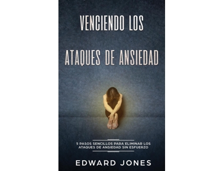 Livro Venciendo Los Ataques De Ansiedad 5 Pasos Sencillos Para Eliminar Los Ataques De Ansiedad Sin Esfuerzo De Ed Jones (inglês)
