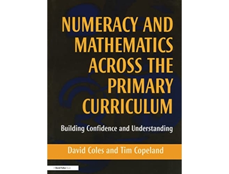 Livro Numeracy and Mathematics Across the Primary Curriculum Building Confidence and Understanding de David Coles Tim Copeland (Inglês)