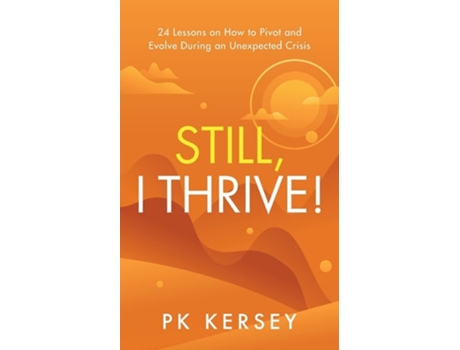 Livro Still, I Thrive! 24 Lessons On How To Pivot And Evolve During An Unexpected Crisis De Pk Kersey (inglês)