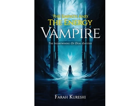 Livro The Empath And The Energy Vampire The Intertwining Of Dual Entities de Farah Kureshi (Inglês)