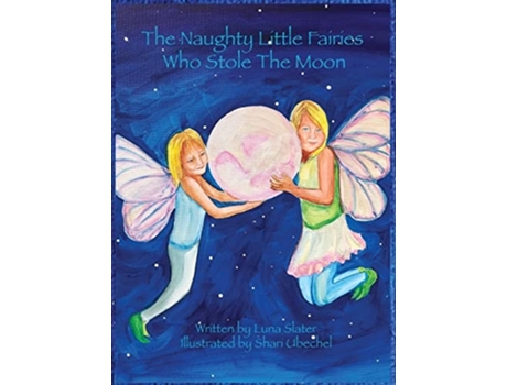 Livro The Naughty Little Fairies Who Stole The Moon De Luna Slater (inglês - Capa Dura)