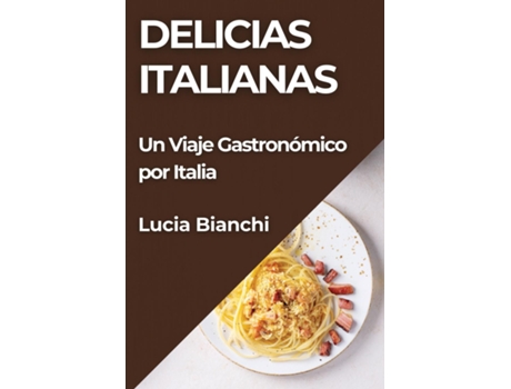 Livro Delicias Italianas Un Viaje Gastronómico por Italia de Lucia Bianchi (Inglês)