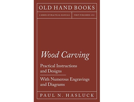 Livro Wood Carving Practical Instructions and Designs With Numerous Engravings and Diagrams de Paul N Hasluck (Inglês)