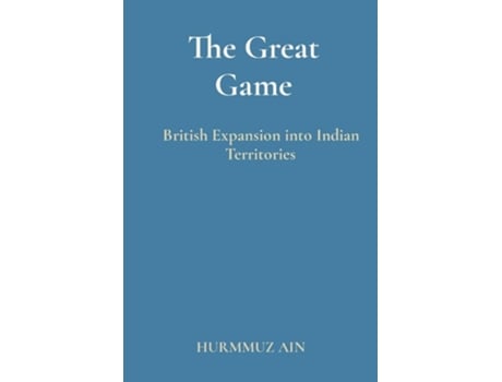 Livro The Great Game British Expansion into Indian Territories de Hurmmuz Ain (Inglês)
