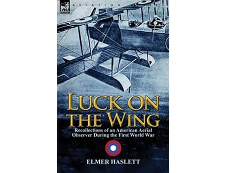 Livro Luck On The Wing Recollections Of An American Aerial Observer During The First World War De Elmer Haslett (inglês)
