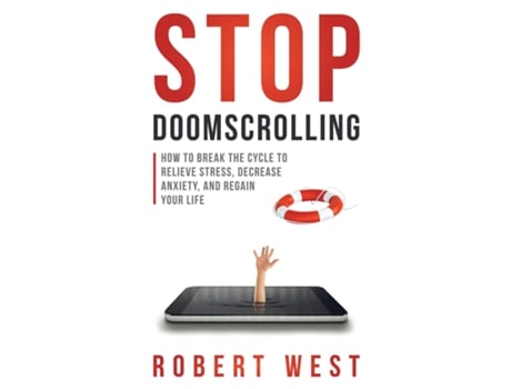 Livro Stop Doomscrolling How To Break The Cycle To Relieve Stress, Decrease Anxiety, And Regain Your Life De Robert West (inglês)
