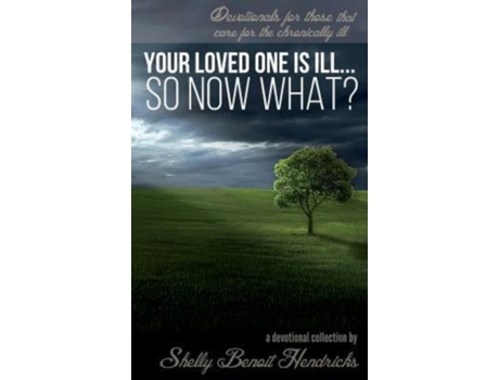 Livro Your Loved One Is Ill... So Now What?: Devotionals for those that care for the chronically ill Shelly Benoit Hendricks (Inglês)