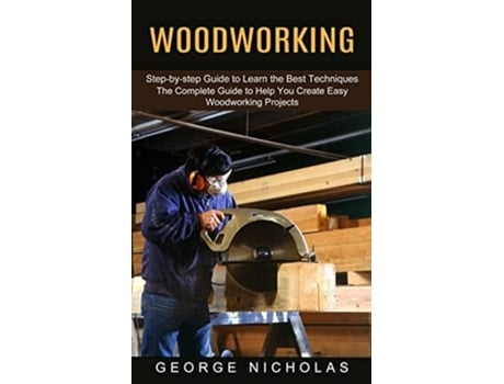 Livro Woodworking Step-by-step Guide To Learn The Best Techniques De George Nicholas (inglês)
