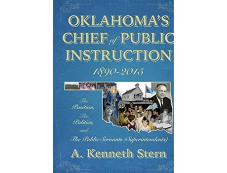 Livro Oklahomas Chiefs Of Public Instruction 1890-2015 The Position, The Politics, And The Public Servants De A Kenneth Stern (inglês)