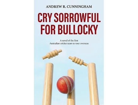 Livro Cry Sorrowful for Bullocky A novel of the first Australian cricket team to tour overseas de Andrew R Cunningham (Inglês)