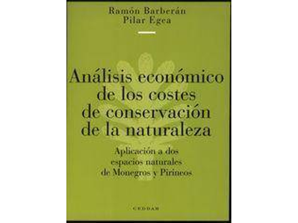 Livro Análisis Económico De Los Costes De Conservación De La Naturaleza. Aplicación A Dos Espacios De Conservación De La Naturaleza De Monegros Y Pirineos de Ramón Barberán e Pilar Egea (Espanhol)