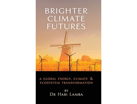 Livro Brighter Climate Futures A Global Energy, Climate Amp Ecosystem Transformation De Hari Lamba (inglês - Capa Dura)