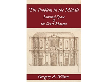 Livro Problem in the Middle Liminal Space and the Court Masque de Gregory A Wilson (Inglês)