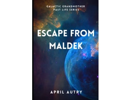 Livro ESCAPE FROM MALDEK Galactic Grandmother Past Life Series de April Autry (Inglês)