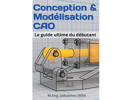 Livro Conception Modélisation CAO Le guide ultime du débutant French Edition de M Eng Johannes Wild (Francês)