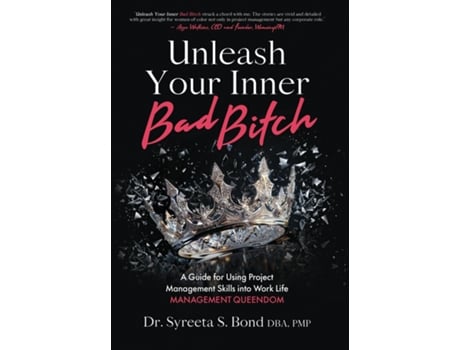 Livro Unleash Your Inner Bad Bitch A Guide for Using Project Management Skills into Work Life Management Queendom de Bond Dba, Pmp et al. (Inglês)