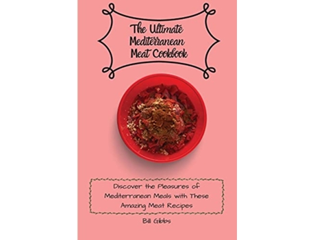 Livro The Ultimate Mediterranean Meat Cookbook Discover the Pleasures of Mediterranean Meals with These Amazing Meat Recipes de Bill Gibbs (Inglês)