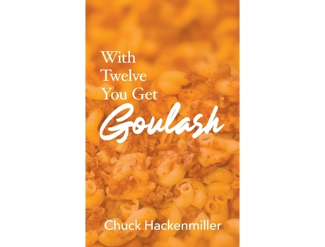 Livro With Twelve You Get Goulash Chuck Hackenmiller (Inglês)