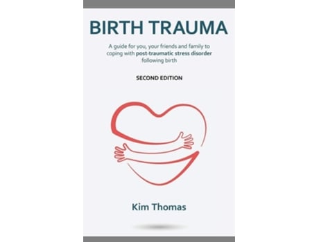 Livro Birth Trauma A Guide For You, Your Friends And Family To Coping With Post-traumatic Stress Disorder Following Birth De Kim Thomas (inglês)
