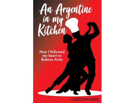 Livro An Argentine in my Kitchen: How I followed my heart to Buenos Aires Carolyn Kerr (Inglês)