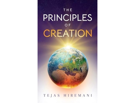 Livro The Principles of Creation The Underlying Spiritual Forces to Guide Life, from Genesis to the Space Age de Tejas Hiremani (Inglês - Capa Dura)