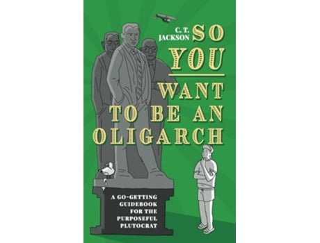 Livro So You Want To Be An Oligarch A Go-Getting Guidebook For The Purposeful Plutocrat de CT Jackson (Inglês)