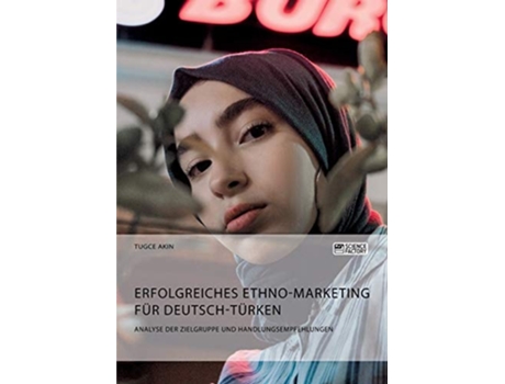 Livro Erfolgreiches Ethno-Marketing für Deutsch-Türken. Analyse der Zielgruppe und Handlungsempfehlungen de Tugce Akin ( Inglês )