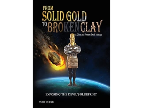 Livro From Solid Gold To Broken Clay Exposing The Devils Blueprint De Tory St Cyr (inglês)