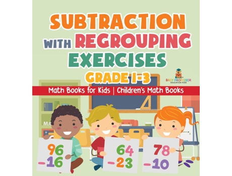 Livro Subtraction with Regrouping Exercises - Grade 1-3 - Math Books for Kids Childrens Math Books de Baby Professor (Inglês)