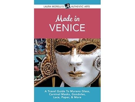 Livro Made in Venice A Travel Guide to Murano Glass Carnival Masks Gondolas Lace Paper More Laura Morellis Authentic Arts de Laura Morelli (Inglês)