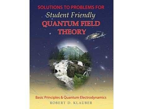 Livro Solutions to Problems for Student Friendly Quantum Field Theory Volume 1 Basic Principles and QED de Robert D Klauber (Inglês)